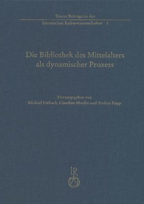 Die Bibliothek des Mittelalters als dynamischer Prozess von Embach,  Michael, Moulin,  Claudine, Rapp,  Andrea