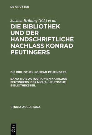 Die Bibliothek und der handschriftliche Nachlaß Konrad Peutingers…. / Die autographen Kataloge Peutingers. Der nicht-juristische Bibliotheksteil von Künast,  Hans-Jörg, Zäh,  Helmut