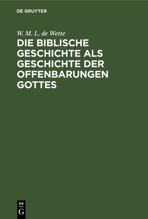 Die biblische Geschichte als Geschichte der Offenbarungen Gottes von Wette,  W. M. L. de