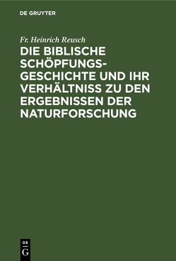 Die biblische Schöpfungsgeschichte und ihr Verhältniss zu den Ergebnissen der Naturforschung von Reusch,  Fr. Heinrich