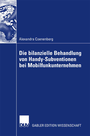 Die bilanzielle Behandlung von Handy-Subventionen bei Mobilfunkunternehmen von Coenenberg,  Alexandra, Heinhold,  Prof. Dr. Michael