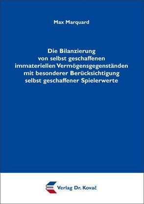 Die Bilanzierung von selbst geschaffenen immateriellen Vermögensgegenständen mit besonderer Berücksichtigung selbst geschaffener Spielerwerte von Marquard,  Max