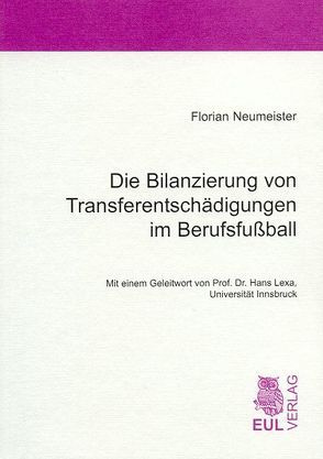 Die Bilanzierung von Transferentschädigungen im Berufsfussball von Lexa,  Hans, Neumeister,  Florian