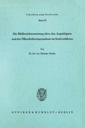 Die Bildberichterstattung über den Angeklagten und der Öffentlichkeitsgrundsatz im Strafverfahren. von Franke,  Dietmar
