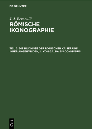 Die Bildnisse der Römischen Kaiser und ihrer angehörigen, II. Von Galba bis Commodus von Bernoulli,  J. J.