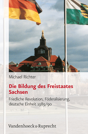 Die Bildung des Freistaates Sachsen von Richter,  Michael