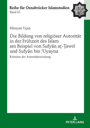 Die Bildung von religiöser Autorität in der Frühzeit des Islam am Beispiel von Sufyān aṯ-Ṯawrī und Sufyān bin ʿUyayna von Uçan,  Hüseyin