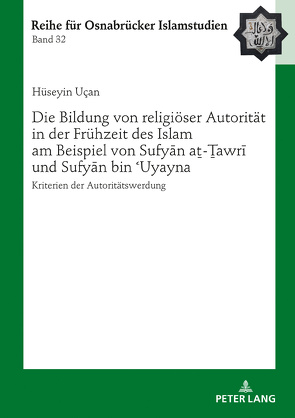 Die Bildung von religiöser Autorität in der Frühzeit des Islam am Beispiel von Sufyān aṯ-Ṯawrī und Sufyān bin ʿUyayna von Uçan,  Hüseyin
