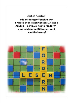 Die Bildungsoffensive der Fränkischen Nachrichten: „Klasse Azubis – schlaue Köpfe fördern“ – eine wirksame Bildungs- und Leseförderung? von Arnstein,  Isabell