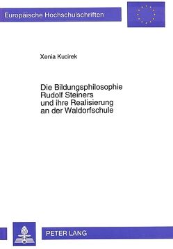 Die Bildungsphilosophie Rudolf Steiners und ihre Realisierung an der Waldorfschule von Kucirek,  Xenia