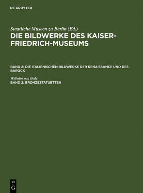 Die Bildwerke des Kaiser-Friedrich-Museums. Die italienischen Bildwerke… / Bronzestatuetten von Bode,  Wilhelm von
