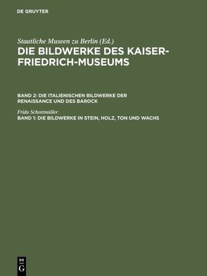 Die Bildwerke des Kaiser-Friedrich-Museums. Die italienischen Bildwerke… / Die Bildwerke in Stein, Holz, Ton und Wachs von Kaiser-Friedrich-Museum Berlin, Schottmüller,  Frida