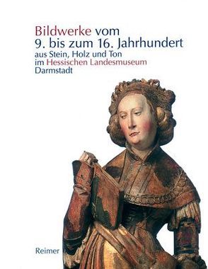 Die Bildwerke vom 9. bis zum 16. Jahrhundert aus Stein, Holz und Ton im Hessischen Landesmuseum Darmstadt von Althöfer,  Sina, Woelk,  Moritz
