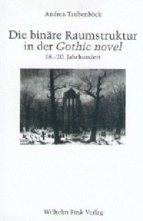 Die binäre Raumstruktur in der „Gothic novel“: 18.-20. Jahrhundert von Taubenböck,  Andrea