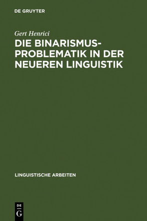Die Binarismus-Problematik in der neueren Linguistik von Henrici,  Gert