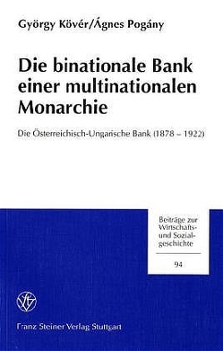 Die binationale Bank einer multinationalen Monarchie von Kövér,  György, Pogány,  Ágnes, Rode,  Jörg, Szmodits,  Anikó