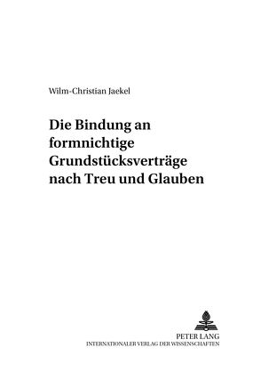 Die Bindung an formnichtige Grundstücksverträge nach Treu und Glauben von Jaekel,  Wilm-Christian