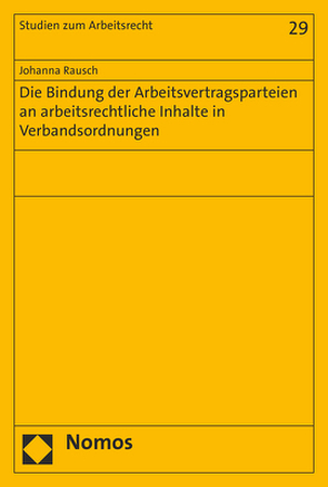 Die Bindung der Arbeitsvertragsparteien an arbeitsrechtliche Inhalte in Verbandsordnungen von Rausch,  Johanna