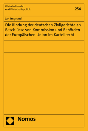 Die Bindung der deutschen Zivilgerichte an Beschlüsse von Kommission und Behörden der Europäischen Union im Kartellrecht von Imgrund,  Jan