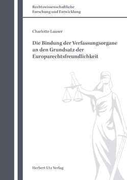 Die Bindung der Verfassungsorgane an den Grundsatz der Europarechtsfreundlichkeit von Lauser,  Charlotte