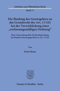 Die Bindung des Gesetzgebers an das Grundrecht des Art. 2 I GG bei der Verwirklichung einer „verfassungsmäßigen Ordnung“. von Hesse,  Ernst