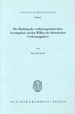 Die Bindung des verfassungsändernden Gesetzgebers an den Willen des historischen Verfassungsgebers. von Tosch,  Erich