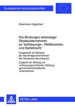 Die Bindungen ehemaliger Staatsunternehmen an Verfassungs-, Wettbewerbs- und Kartellrecht von Degenhart,  Maximilian