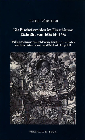 Die Bischofswahlen im Fürstbistum Eichstätt von 1636 bis 1790 von Zürcher,  Peter