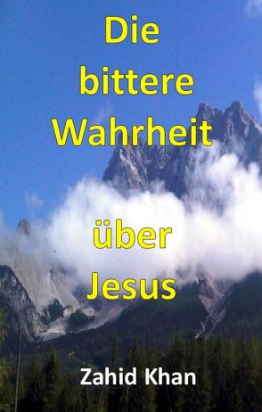 Die bittere Wahrheit über Jesus von Khan,  Zahid