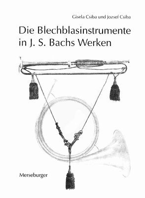 Die Blechblasinstrumente in Johann Sebastian Bachs Werken von Csiba,  Gisela, Csiba,  Jozsef
