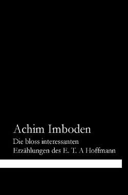 Die bloss interessanten Erzählungen des E. T. A. Hoffmann von Imboden,  Achim