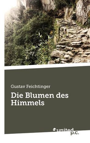 Die Blumen des Himmels von Feichtinger,  Gustav