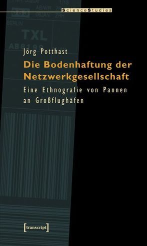 Die Bodenhaftung der Netzwerkgesellschaft von Potthast,  Jörg