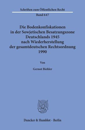 Die Bodenkonfiskationen in der Sowjetischen Besatzungszone Deutschlands 1945 nach Wiederherstellung der gesamtdeutschen Rechtsordnung 1990. von Biehler,  Gernot