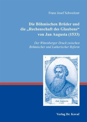 Die Böhmischen Brüder und die „Rechenschaft des Glaubens“ von Jan Augusta (1533) von Schweitzer,  Franz-Josef