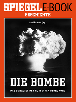 Die Bombe – Das Zeitalter der nuklearen Bedrohung von Mohr,  Joachim
