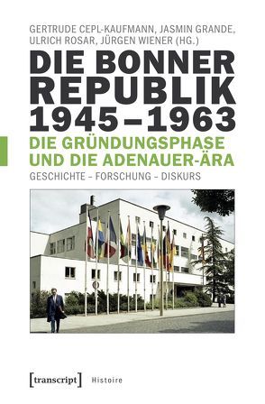 Die Bonner Republik 1945-1963 – Die Gründungsphase und die Adenauer-Ära von Cepl-Kaufmann,  Gertrude, Grande,  Jasmin, Rosar,  Ulrich, Wiener,  Jürgen