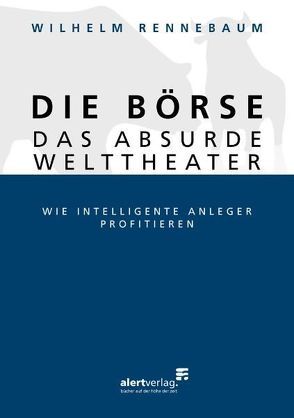 Die Börse – das absurde Welttheater von Rennebaum,  Wilhelm