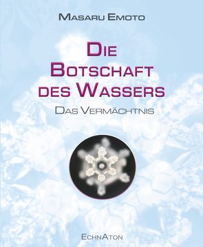 Die Botschaft des Wassers – Das Vermächtnis von Masaru,  Emoto