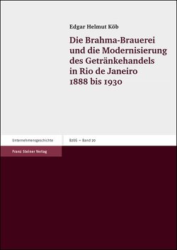 Die Brahma-Brauerei und die Modernisierung des Getränkehandels in Rio de Janeiro 1888-1930 von Köb,  Edgar Helmut