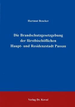 Die Brandschutzgesetzgebung der fürstbischöflichen Haupt- und Residenzstadt Passau von Beucker,  Hartmut