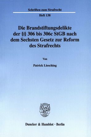 Die Brandstiftungsdelikte der §§ 306 bis 306c StGB nach dem Sechsten Gesetz zur Reform des Strafrechts. von Liesching,  Patrick