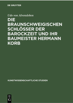 Die braunschweigischen Schlösser der Barockzeit und ihr Baumeister Hermann Korb von Alvensleben,  Udo von
