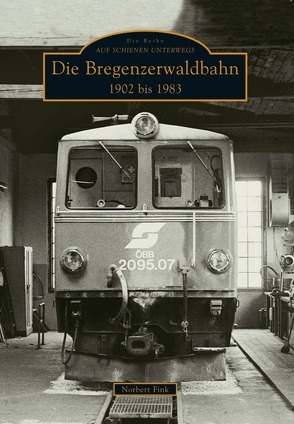 Die Bregenzerwaldbahn 1902 bis 1983 von Fink,  Norbert