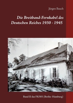 Die Breitband-Fernkabel des Deutschen Reiches 1930 – 1945 – 2017 von Bauch,  Jürgen