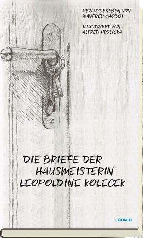 Die Briefe der Hausmeisterin Leopoldine Kolecek von Chobot,  Manfred, Hrdlicka,  Alfred