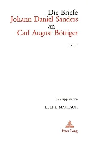 Die Briefe Johann Daniel Sanders an Carl August Böttiger. Bd. 1 von Maurach,  Bernd