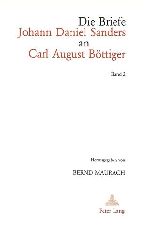 Die Briefe Johann Daniel Sanders an Carl August Böttiger. Bd. 2 von Maurach,  Bernd