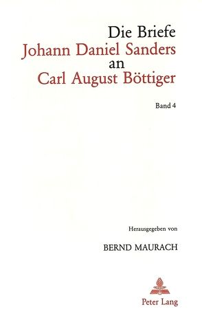 Die Briefe Johann Daniel Sanders an Carl August Böttiger. Bd. 4 von Maurach,  Bernd