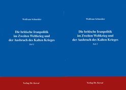 Die britische Iranpolitik im Zweiten Weltkrieg und der Ausbruch des Kalten Krieges von Schneider,  Wolfram